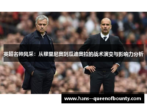 英超名帅风采：从穆里尼奥到瓜迪奥拉的战术演变与影响力分析