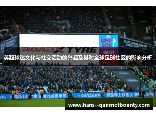 英超球迷文化与社交活动的兴起及其对全球足球社区的影响分析