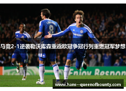 马竞2-1逆袭勒沃库森重返欧冠争冠行列重燃冠军梦想