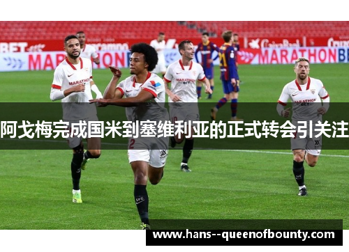 阿戈梅完成国米到塞维利亚的正式转会引关注